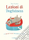 Lezioni di dogfulness. La gioia di vivere insegnata da un cane libro