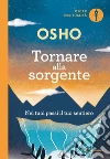 Tornare alla sorgente. Nei tuoi passi il tuo sentiero libro di Osho