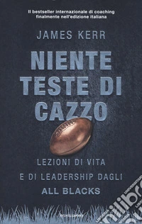 Niente teste di cazzo. Lezioni di vita e di leadership dagli All Blacks libro