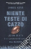 Niente teste di cazzo. Lezioni di vita e di leadership dagli All Blacks libro di Kerr James
