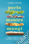 Parla mentre mangi. Cose da sapere sul cibo per fare bella figura a tavola libro