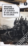 La guerra di un soldato in Cecenia libro di Babchenko Arkadij