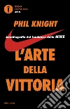 L'arte della vittoria. Autobiografia del fondatore della Nike libro di Knight Phil