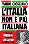 L'Italia non è più italiana. Così i nuovi predoni ci stanno rubando il nostro Paese libro di Giordano Mario