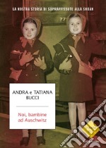 Noi, bambine ad Auschwitz. La nostra storia di sopravvissute alla Shoah libro