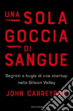 Una sola goccia di sangue. Segreti e bugie di una startup nella Silicon Valley libro