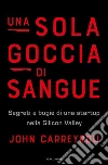 Una sola goccia di sangue. Segreti e bugie di una startup nella Silicon Valley libro
