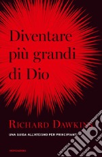 Diventare più grande di Dio. Una guida all'ateismo per principianti libro