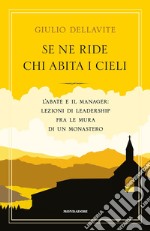 Se ne ride chi abita i cieli. L'abate e il manager: lezioni di leadership fra le mura di un monastero libro