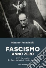 Fascismo anno zero. 1919: la nascita dei Fasci italiani di combattimento libro