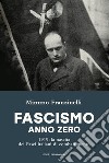 Fascismo anno zero. 1919: la nascita dei Fasci italiani di combattimento libro