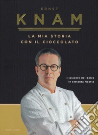 La mia storia con il cioccolato. Il piacere del dolce in settanta ricette libro
