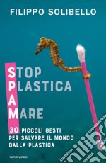 Spam. Stop plastica a mare. 30 piccoli gesti per salvare il mondo dalla plastica libro