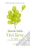 Vivi lieve. Piccoli passi verso una vita davvero felice libro di Galdo Antonio