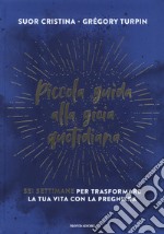 Piccola guida alla gioia quotidiana. Sei settimane per trasformare la tua vita con la preghiera libro