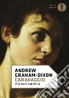 Caravaggio. Vita sacra e profana libro di Graham-Dixon Andrew