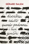 Diventerai adulto quando perdonerai i tuoi genitori libro di Salem Gérard