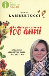 La dieta per vivere 100 anni. Cosa mangiare per mantenerci giovani e sani tutta la vita libro di Lambertucci Rosanna