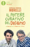 Il potere curativo del digiuno. La pratica che rigenera corpo e mente libro di Morelli Raffaele Morelli Michael