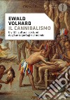 Il cannibalismo. Civiltà, cultura, costumi degli antropofagi nel mondo libro