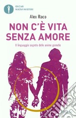 Non c'è vita senza amore. Il linguaggio segreto delle anime gemelle libro