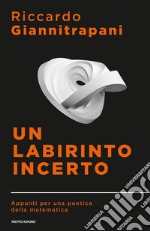 Un labirinto incerto. Appunti per una poetica della matematica libro