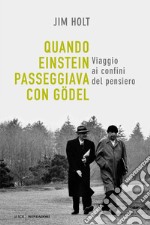 Quando Einstein passeggiava con Gödel. Viaggio ai confini del pensiero libro