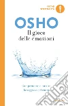 Il gioco delle emozioni. Comprendere e nutrire la saggezza del cuore libro di Osho