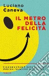 Il metro della felicità libro di Canova Luciano