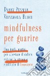 Mindfulness per guarire. Una guida pratica per alleviare il dolore, ridurre lo stress e restituire il benessere libro