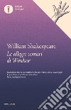 Le allegre comari di Windsor. Testo inglese a fronte libro di Shakespeare William Zazo A. L. (cur.)