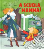 A scuola, mamma! Ediz. a colori libro