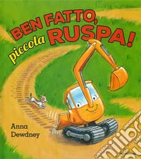 Ben fatto, piccola ruspa! Ediz. a colori libro