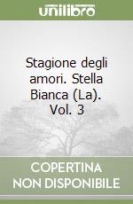 Stagione degli amori. Stella Bianca (La). Vol. 3 libro