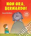 Non ora, Bernardo! Ediz. a colori libro di McKee David