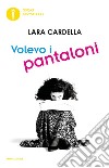 Volevo i pantaloni libro di Cardella Lara