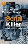 Serial killer. Storie di ossessione omicida libro di Lucarelli Carlo Picozzi Massimo