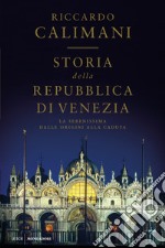 Storia della Repubblica di Venezia. La Serenissima dalle origini alla caduta libro