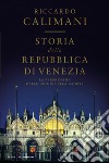 Storia della Repubblica di Venezia. La Serenissima dalle origini alla caduta libro