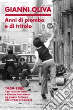 Anni di piombo e di tritolo. 1969-1980. Il terrorismo nero e il terrorismo rosso da piazza Fontana alla strage di Bologna libro