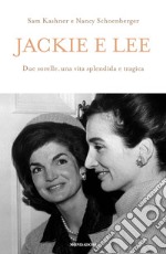 Jackie e Lee. Due sorelle, una vita splendida e tragica libro