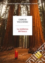 La resilienza del bosco. Storie di foreste che cambiano il pianeta libro