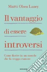 Il vantaggio di essere introversi. Come fiorire in un mondo che fa troppo rumore libro