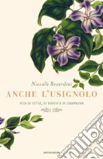 Anche l'usignolo. Vita di città, di bosco e di campagna libro