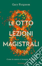 Le otto lezioni magistrali. Come la natura ci insegna a vivere libro