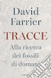 Tracce. Alla ricerca dei fossili di domani libro