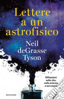 Lettere A Un Astrofisico Riflessioni Sulla Vita Sulla Scienza E Sul Cosmo De Grasse Tyson Neil Sconto 5