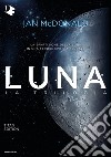 Luna. La trilogia: Luna nuova-Luna piena-Luna crescente. Titan edition libro di McDonald Ian