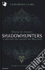 Storia di illustri Shadowhunters e abitanti del mondo dei Nascosti. Ediz. a colori libro