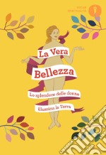 La vera bellezza. Lo splendore delle donne illumina la Terra libro